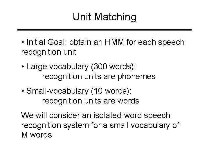 Unit Matching • Initial Goal: obtain an HMM for each speech recognition unit •