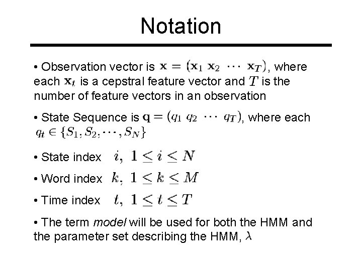 Notation • Observation vector is , where each is a cepstral feature vector and