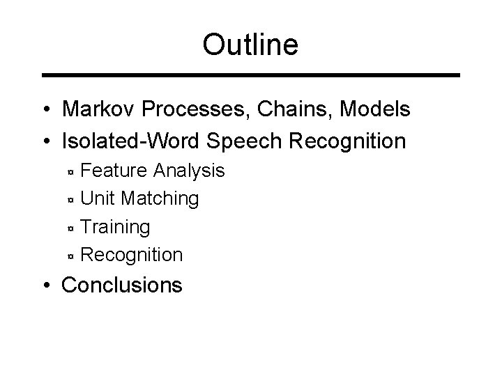 Outline • Markov Processes, Chains, Models • Isolated-Word Speech Recognition Feature Analysis ¤ Unit