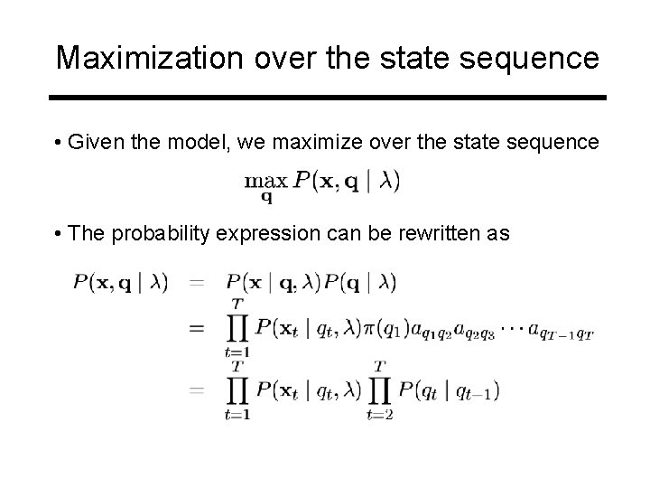 Maximization over the state sequence • Given the model, we maximize over the state