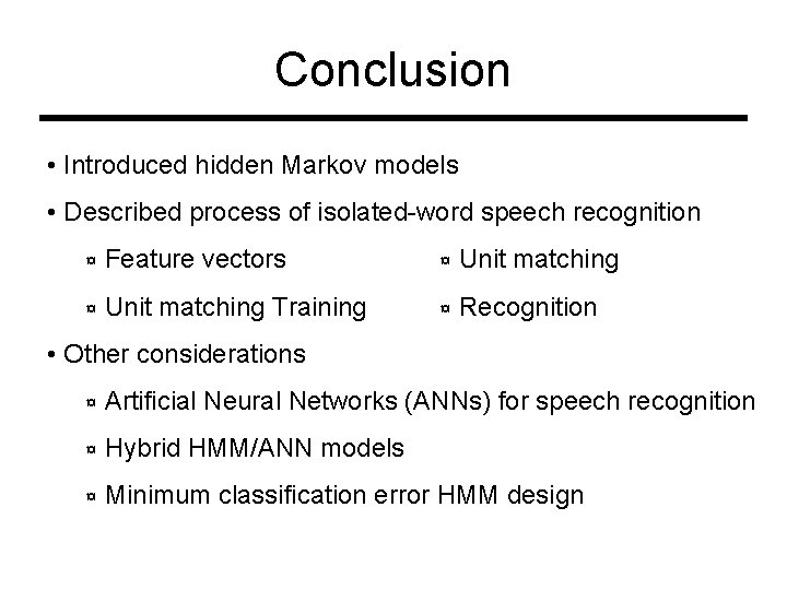 Conclusion • Introduced hidden Markov models • Described process of isolated-word speech recognition ¤