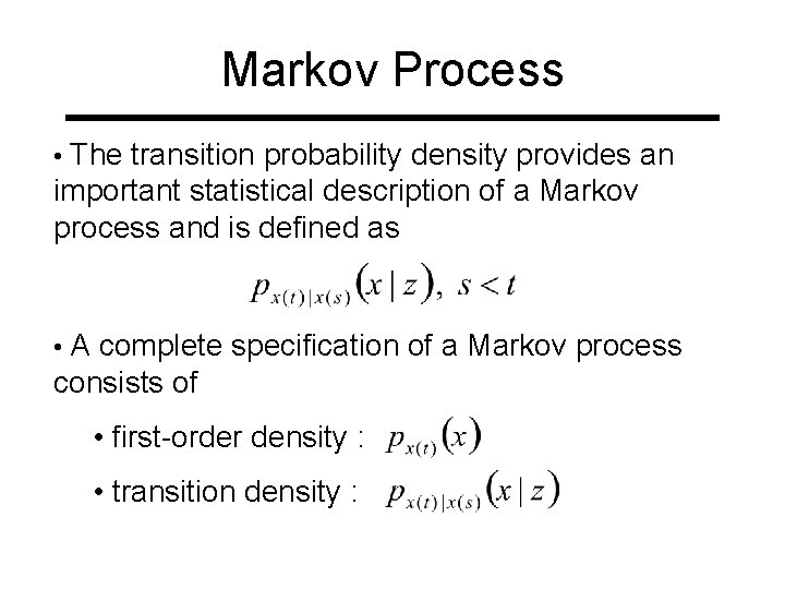 Markov Process • The transition probability density provides an important statistical description of a