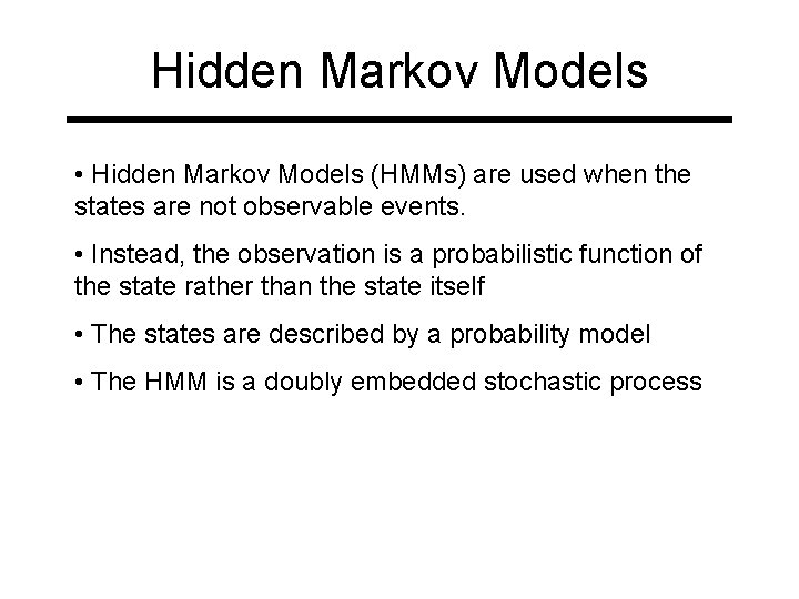 Hidden Markov Models • Hidden Markov Models (HMMs) are used when the states are