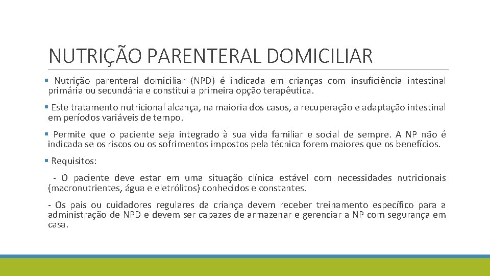 NUTRIÇÃO PARENTERAL DOMICILIAR § Nutrição parenteral domiciliar (NPD) é indicada em crianças com insuficiência