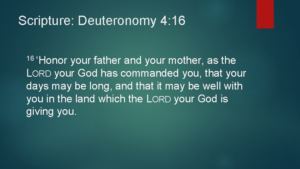 Scripture: Deuteronomy 4: 16 16 ‘Honor your father and your mother, as the LORD