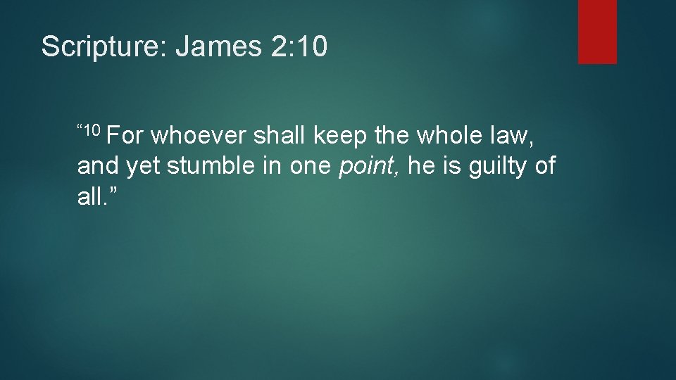 Scripture: James 2: 10 “ 10 For whoever shall keep the whole law, and