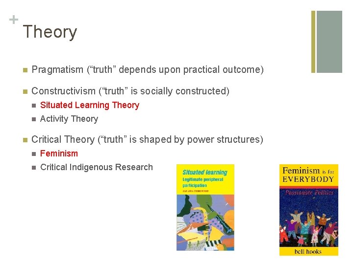 + Theory n Pragmatism (“truth” depends upon practical outcome) n Constructivism (“truth” is socially