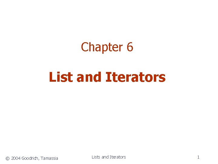 Chapter 6 List and Iterators © 2004 Goodrich, Tamassia Lists and Iterators 1 