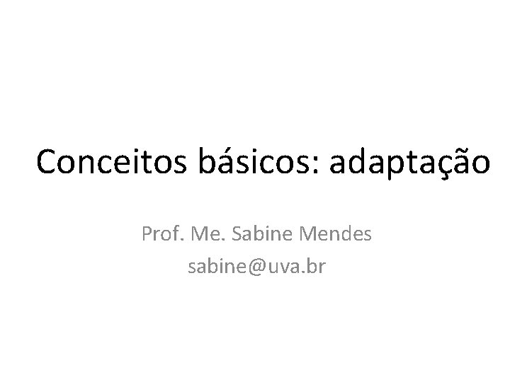 Conceitos básicos: adaptação Prof. Me. Sabine Mendes sabine@uva. br 