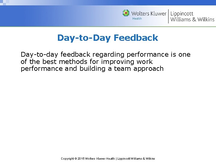 Day-to-Day Feedback Day-to-day feedback regarding performance is one of the best methods for improving