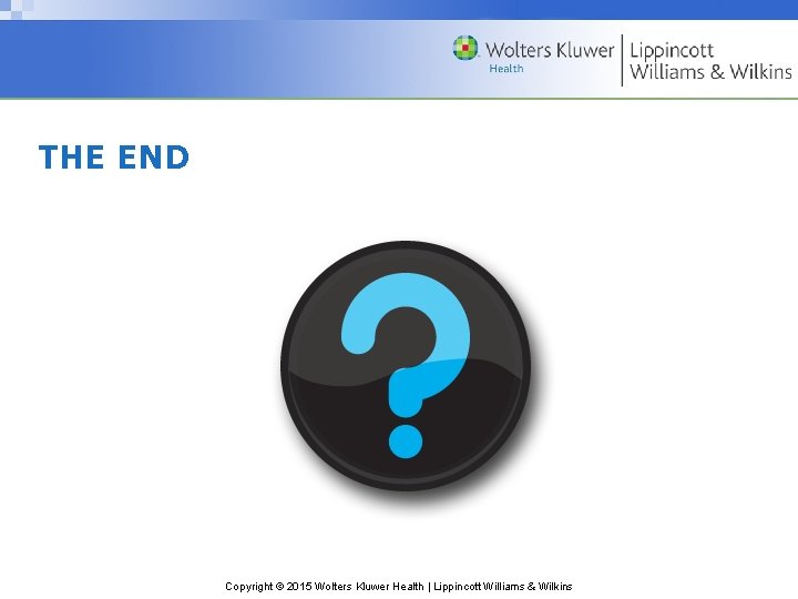 THE END Copyright © 2015 Wolters Kluwer Health | Lippincott Williams & Wilkins 