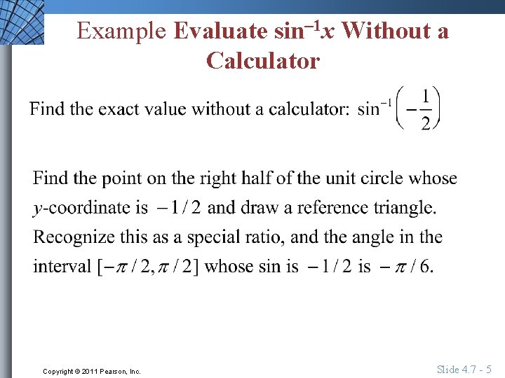 Example Evaluate sin– 1 x Without a Calculator Copyright © 2011 Pearson, Inc. Slide