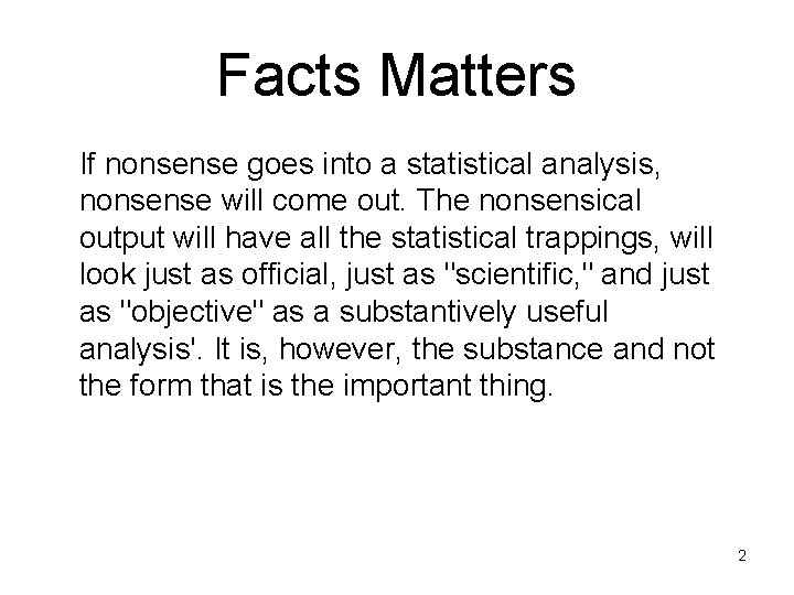 Facts Matters If nonsense goes into a statistical analysis, nonsense will come out. The