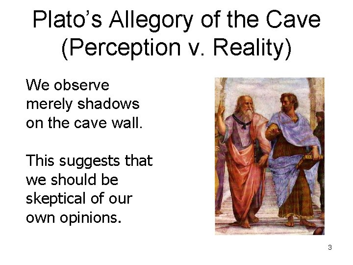 Plato’s Allegory of the Cave (Perception v. Reality) We observe merely shadows on the