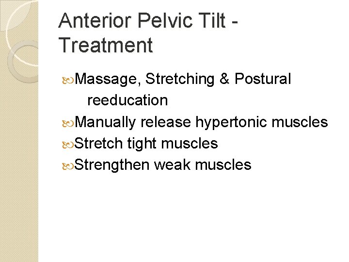 Anterior Pelvic Tilt Treatment Massage, Stretching & Postural reeducation Manually release hypertonic muscles Stretch