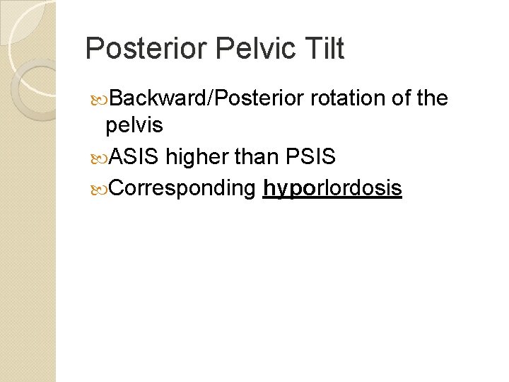 Posterior Pelvic Tilt Backward/Posterior rotation of the pelvis ASIS higher than PSIS Corresponding hyporlordosis