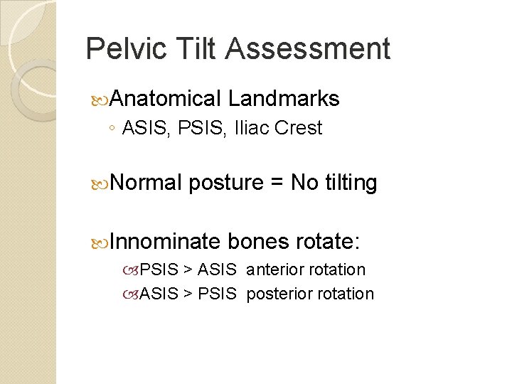 Pelvic Tilt Assessment Anatomical Landmarks ◦ ASIS, PSIS, Iliac Crest Normal posture = No