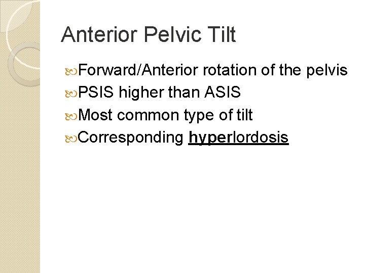 Anterior Pelvic Tilt Forward/Anterior rotation of the pelvis PSIS higher than ASIS Most common