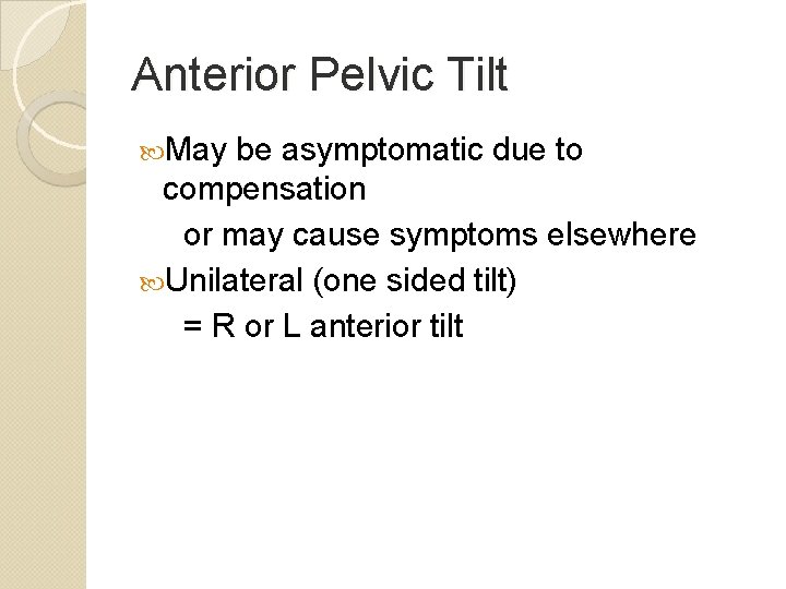 Anterior Pelvic Tilt May be asymptomatic due to compensation or may cause symptoms elsewhere