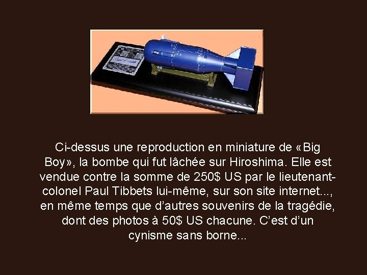 Ci-dessus une reproduction en miniature de «Big Boy» , la bombe qui fut lâchée