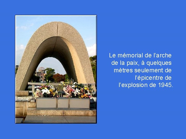Le mémorial de l’arche de la paix, à quelques mètres seulement de l’épicentre de