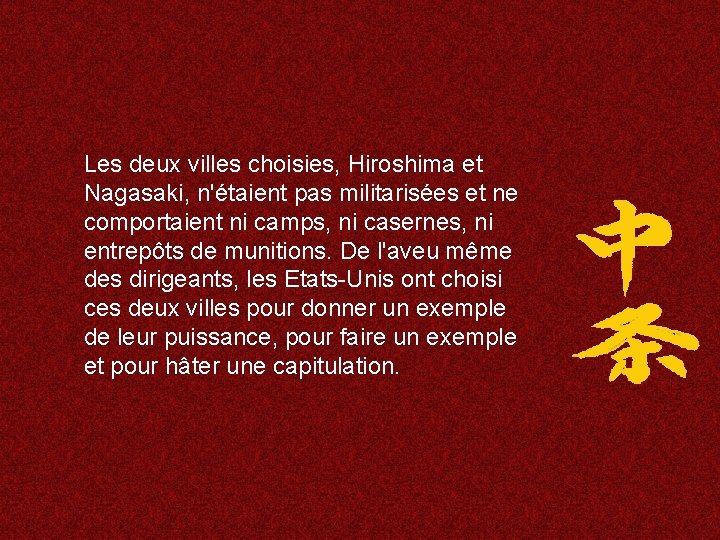 Les deux villes choisies, Hiroshima et Nagasaki, n'étaient pas militarisées et ne comportaient ni