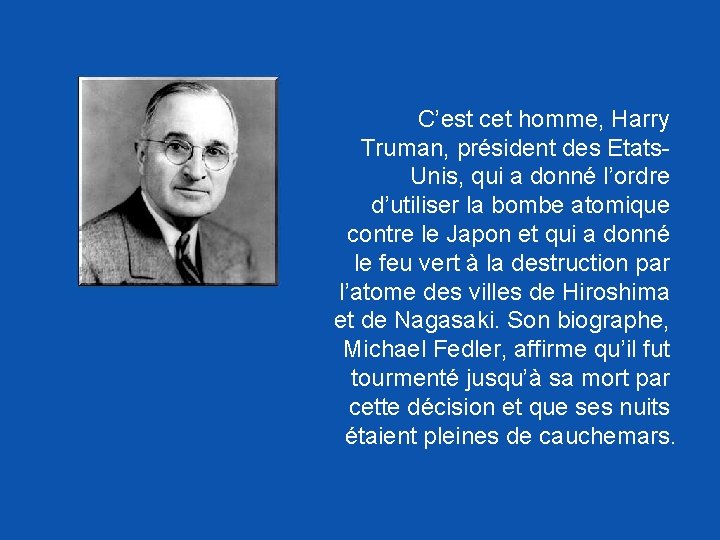 C’est cet homme, Harry Truman, président des Etats. Unis, qui a donné l’ordre d’utiliser