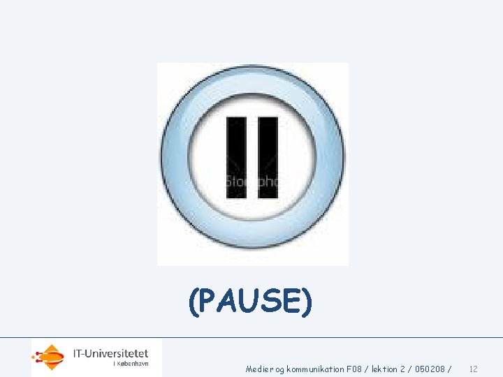 (PAUSE) Medier og kommunikation F 08 / lektion 2 / 050208 / 12 