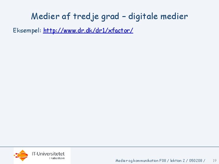 Medier af tredje grad – digitale medier Eksempel: http: //www. dr. dk/dr 1/xfactor/ Medier