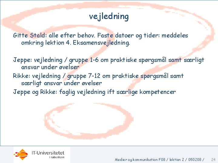 vejledning Gitte Stald: alle efter behov. Faste datoer og tider: meddeles omkring lektion 4.