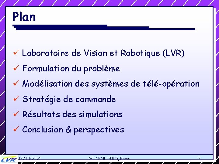 Plan ü Laboratoire de Vision et Robotique (LVR) ü Formulation du problème ü Modélisation