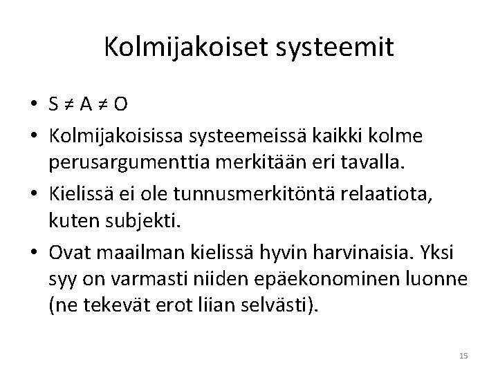 Kolmijakoiset systeemit • S≠A≠O • Kolmijakoisissa systeemeissä kaikki kolme perusargumenttia merkitään eri tavalla. •