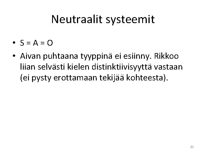 Neutraalit systeemit • S=A=O • Aivan puhtaana tyyppinä ei esiinny. Rikkoo liian selvästi kielen