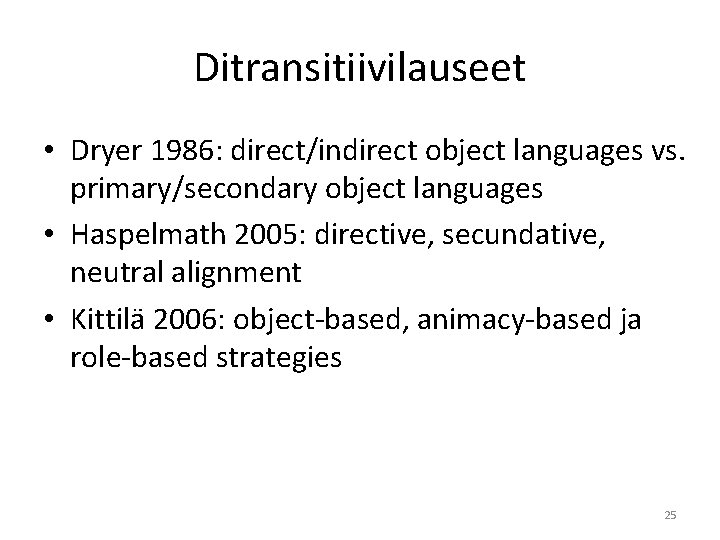 Ditransitiivilauseet • Dryer 1986: direct/indirect object languages vs. primary/secondary object languages • Haspelmath 2005: