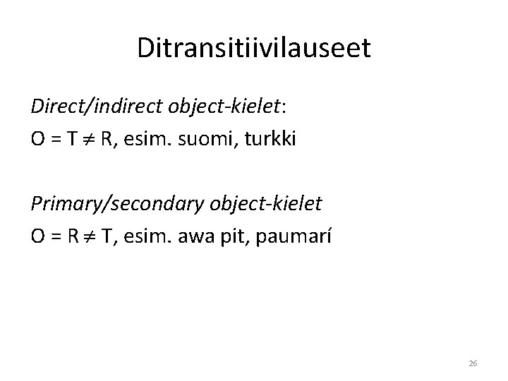 Ditransitiivilauseet Direct/indirect object-kielet: O = T R, esim. suomi, turkki Primary/secondary object-kielet O =
