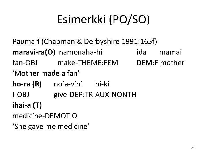 Esimerkki (PO/SO) Paumarí (Chapman & Derbyshire 1991: 165 f) maravi-ra(O) namonaha-hi ida mamai fan-OBJ