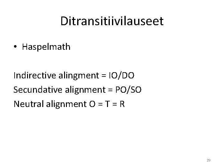 Ditransitiivilauseet • Haspelmath Indirective alingment = IO/DO Secundative alignment = PO/SO Neutral alignment O