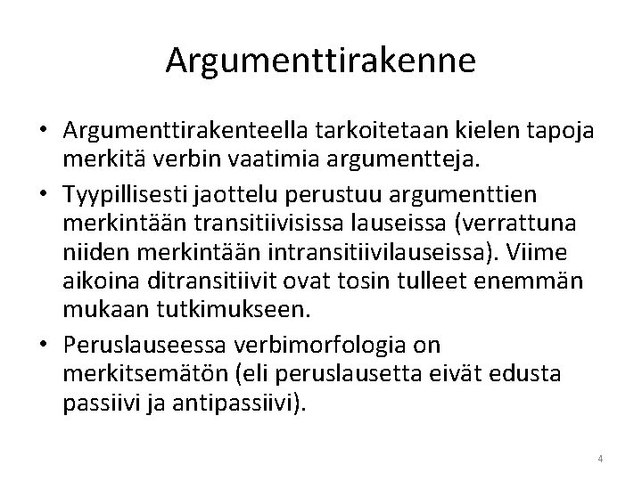 Argumenttirakenne • Argumenttirakenteella tarkoitetaan kielen tapoja merkitä verbin vaatimia argumentteja. • Tyypillisesti jaottelu perustuu