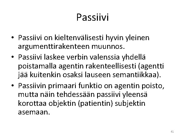 Passiivi • Passiivi on kieltenvälisesti hyvin yleinen argumenttirakenteen muunnos. • Passiivi laskee verbin valenssia