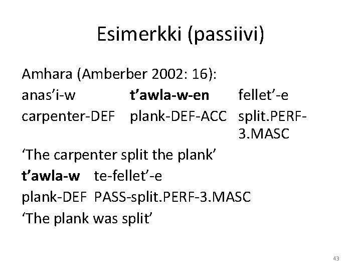 Esimerkki (passiivi) Amhara (Amberber 2002: 16): anas’i-w t’awla-w-en fellet’-e carpenter-DEF plank-DEF-ACC split. PERF 3.