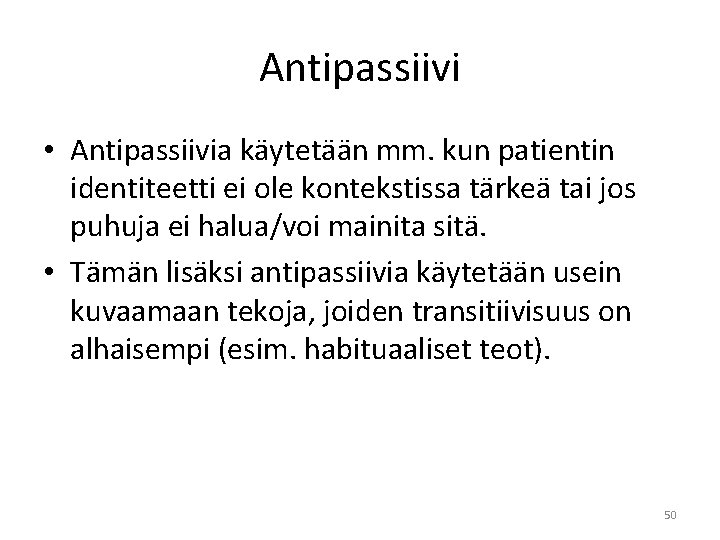 Antipassiivi • Antipassiivia käytetään mm. kun patientin identiteetti ei ole kontekstissa tärkeä tai jos
