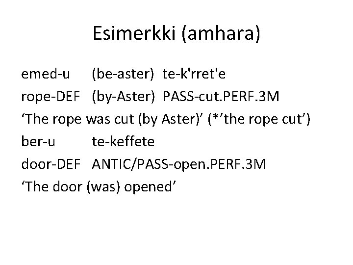 Esimerkki (amhara) emed-u (be-aster) te-k'rret'e rope-DEF (by-Aster) PASS-cut. PERF. 3 M ‘The rope was