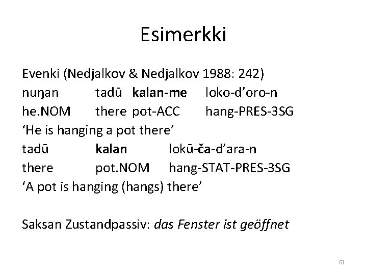 Esimerkki Evenki (Nedjalkov & Nedjalkov 1988: 242) nuŋan tadū kalan-me loko-d’oro-n he. NOM there