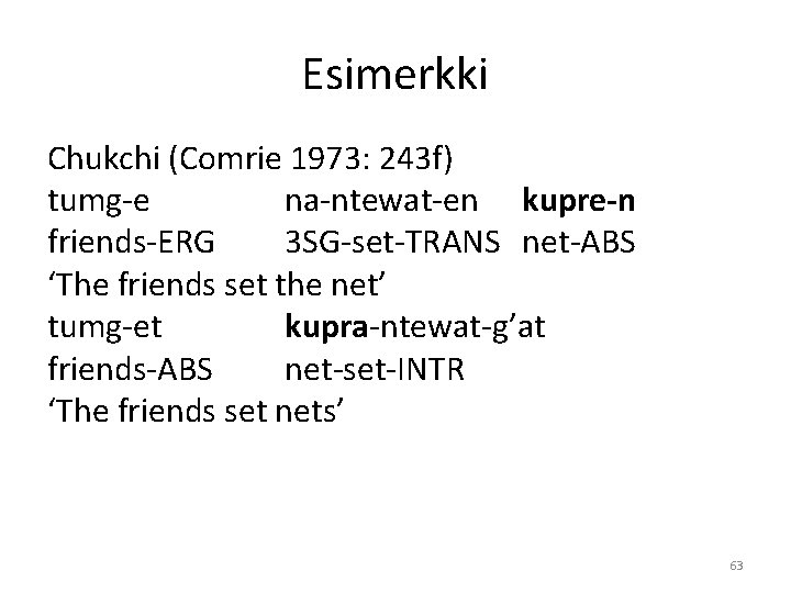 Esimerkki Chukchi (Comrie 1973: 243 f) tumg-e na-ntewat-en kupre-n friends-ERG 3 SG-set-TRANS net-ABS ‘The