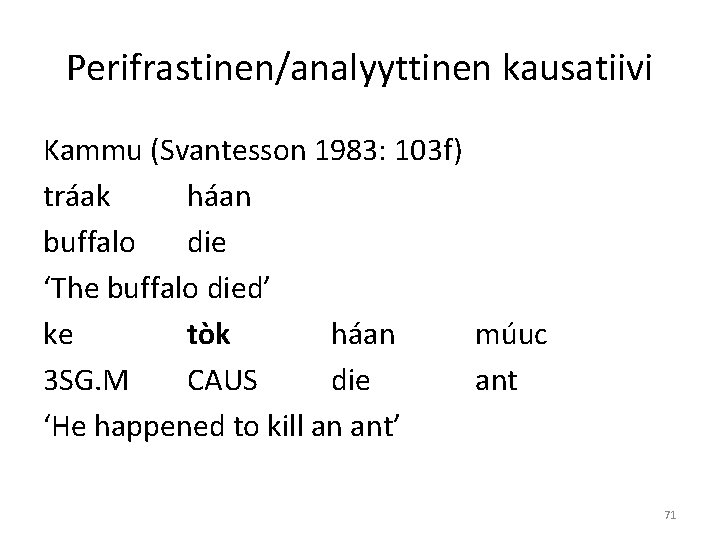 Perifrastinen/analyyttinen kausatiivi Kammu (Svantesson 1983: 103 f) tráak háan buffalo die ‘The buffalo died’