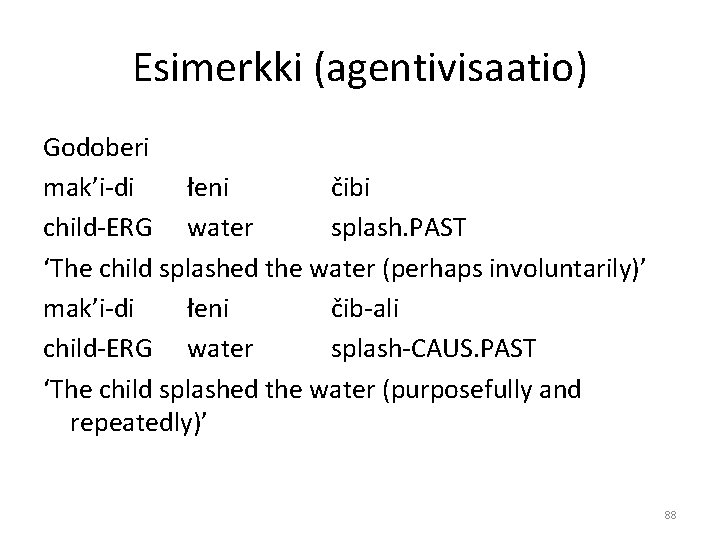 Esimerkki (agentivisaatio) Godoberi mak’i-di łeni čibi child-ERG water splash. PAST ‘The child splashed the
