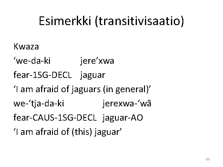 Esimerkki (transitivisaatio) Kwaza ‘we-da-ki jere’xwa fear-1 SG-DECL jaguar ‘I am afraid of jaguars (in