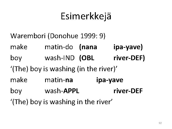 Esimerkkejä Warembori (Donohue 1999: 9) make matin-do (nana ipa-yave) boy wash-IND (OBL river-DEF) ‘(The)