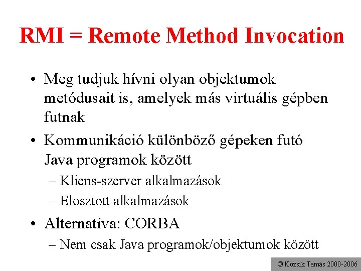 RMI = Remote Method Invocation • Meg tudjuk hívni olyan objektumok metódusait is, amelyek