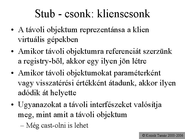 Stub - csonk: klienscsonk • A távoli objektum reprezentánsa a klien virtuális gépekben •